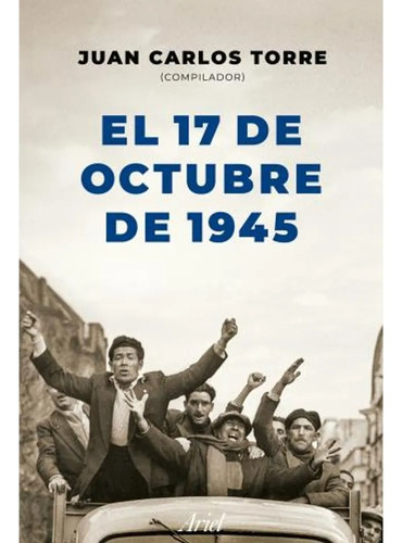 El 17 De Octubre De 1945 - Juan Carlos Torre - Ariel Ed.