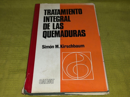 Tratamiento Integral De Las Quemaduras - Simón M. Kirschbaum