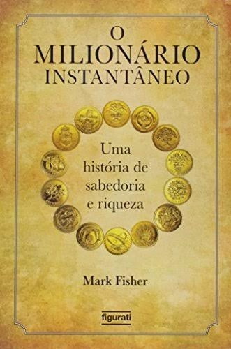 O Milionario Instantaneo Autor: Mark Fisher Editora: Figurat