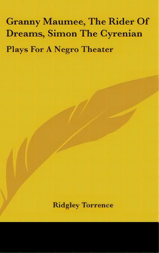 Granny Maumee, The Rider Of Dreams, Simon The Cyrenian: Plays For A Negro Theater, De Torrence, Ridgley. Editorial Kessinger Pub Llc, Tapa Dura En Inglés