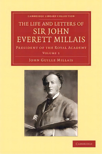 The Life And Letters Of Sir John Everett Millais : President Of The Royal Academy, De John Guille Millais. Editorial Cambridge University Press, Tapa Blanda En Inglés
