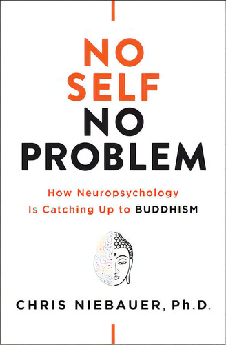 No Self, No Problem : How Neuropsychology Is Catching Up To Buddhism: How Neuropsychology Is Catching Up To Buddhism, De Chris Niebauer., Vol. 1. Editorial Hierophant Publishing, Tapa Blanda En Inglés