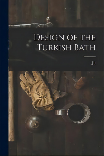 Design Of The Turkish Bath, De J J B 1869 Cosgrove. Editorial Legare Street Press, Tapa Blanda En Inglés