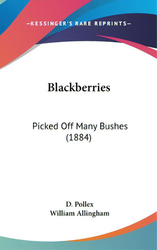 Blackberries: Picked Off Many Bushes (1884), De Pollex, D.. Editorial Kessinger Pub Llc, Tapa Dura En Inglés