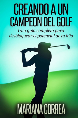 Libro: Creando A Un Campeon Del Golf: Una Guia Completa Para