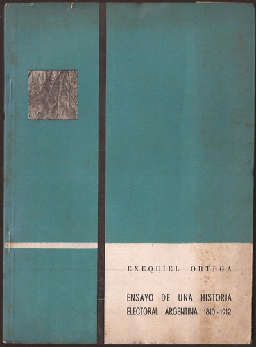 Ortega Ensayo De Una Historia Electoral Argentina 1810 1912