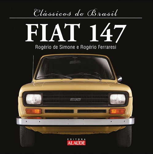 Fiat 147, de Simone, José Rogério Lopes de. Série Clássicos do Brasil Starling Alta Editora E Consultoria  Eireli, capa dura em português, 2016