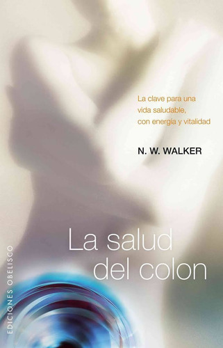 La salud del colon: La clave para una vida saludable, con energía y vitalidad, de Walker, N. W.. Editorial Ediciones Obelisco, tapa blanda en español, 2010