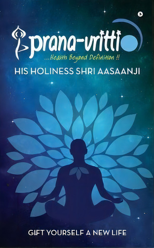 Prana-vritti : Gift Yourself A New Life, De His Holiness Shri Aasaanji. Editorial Notion Press, Tapa Blanda En Inglés