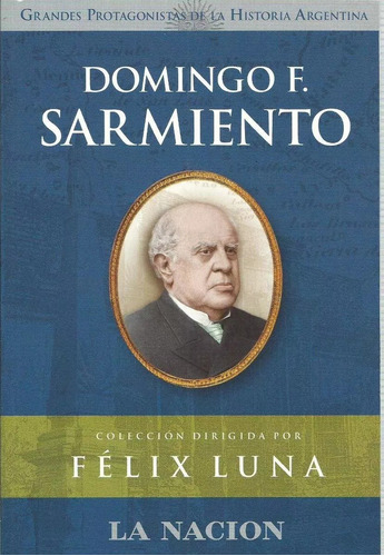 Domingo Faustino Sarmiento Grandes Protagonistas La Nacion