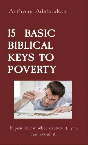 15 Basic Biblical Keys To Poverty : If You Know What Causes It, You Can Avoid It., De Anthony Adefarakan. Editorial Gloem, Canada, Tapa Blanda En Inglés