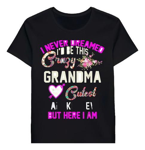 Remera I Never Dreamed Id Be This Crazy Grandma Funndma 1644