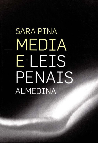 Media E Leis Penais - 01ed/09 - Pina, Sara - Almedina