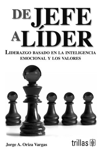 De Jefe A Líder Liderazgo Basado En La Inteligencia Emocional Y Los Valores, De Oriza Vargas, Jorge A.., Vol. 3. Editorial Trillas, Tapa Blanda, Edición 3a En Español, 2019