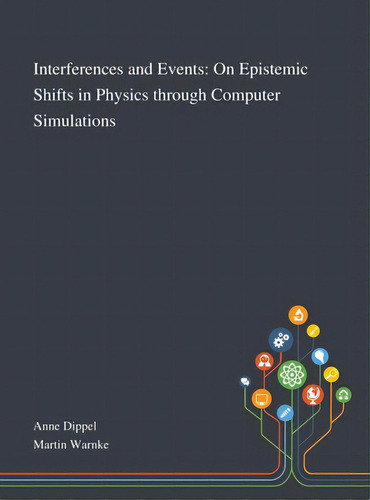 Interferences And Events: On Epistemic Shifts In Physics Through Computer Simulations, De Anne Dippel. Editorial Saint Philip Street Pr, Tapa Dura En Inglés