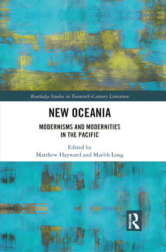 New Oceania: Modernisms And Modernities In The Pacific, De Hayward, Matthew. Routledge Studies In Twentieth-century Literature, Vol. 1. Editorial Routledge, Tapa Blanda En Inglés