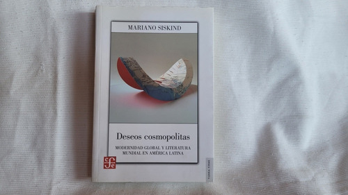 Deseos Cosmopolitas Modernidad Y Literat Mariano Siskind Fce