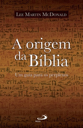 A Origem Da Bíblia - Um Guia Para Os Perplexos, De Lee Martin Mcdonald. Em Português