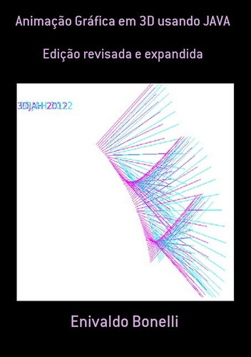 Animação Gráfica Em 3d Usando Java: Edição Revisada E Expandida, De Enivaldo Bonelli. Série Não Aplicável, Vol. 1. Editora Clube De Autores, Capa Mole, Edição 2 Em Português, 2015