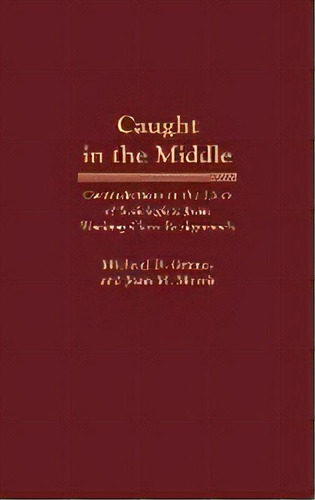 Caught In The Middle : Contradictions In The Lives Of Sociologists From Working-class Backgrounds, De Michael D. Grimes. Editorial Abc-clio, Tapa Dura En Inglés