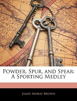 Libro Powder, Spur, And Spear: A Sporting Medley - Brown,...