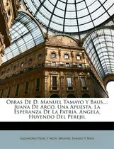 Comprar Obras De D. Manuel Tamayo Y Baus... : Juana De Arco. Una Apuesta. La Esperanza De La Patria. Nge..., De Alejandro Pidal Y Mon. En Español