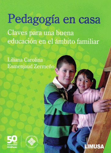 Pedagogía En Casa. Claves Para Una Buena Educación En El Ámbito Familiar, De Liliana Carolina Esmenjuad Zermeño. Editorial Limusa (noriega Editores), Tapa Blanda, Edición 2014 En Español