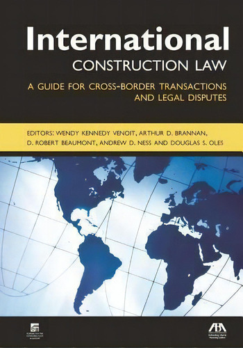 International Construction Law : A Guide For Cross-border T, De Wendy Kennedy Venoit. Editorial American Bar Association En Inglés