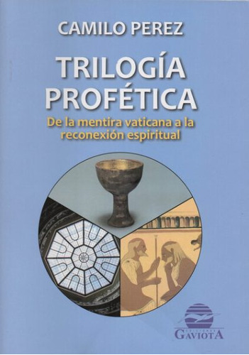 Trilogía Profética; De La Mentira Vaticana A La Reconexión
