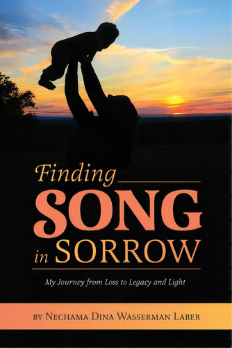 Finding Song In Sorrow: My Journey From Loss To Legacy And Light, De Laber, Nechama Dina Wasserman. Editorial Lightning Source Inc, Tapa Blanda En Inglés