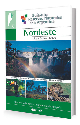 Guía De Las Reservas Naturales De La Argentina Nordeste: Nº 3, De Chebez Juan Carlos. Serie N/a, Vol. Volumen Unico. Editorial Albatros, Tapa Blanda, Edición 1 En Español, 2006