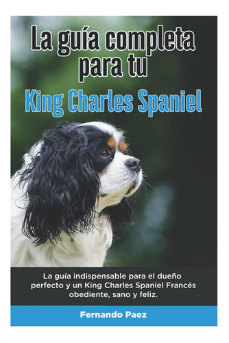Libro: La Guía Completa Para Tu King Charles Spaniel: La El