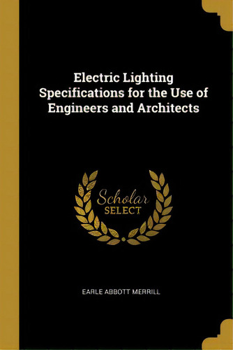 Electric Lighting Specifications For The Use Of Engineers And Architects, De Merrill, Earle Abbott. Editorial Wentworth Pr, Tapa Blanda En Inglés
