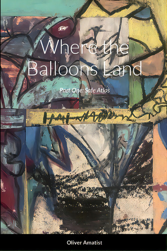 Where The Balloons Land: Part One: Safe Atlas, De Amatist, Oliver. Editorial Lulu Pr, Tapa Blanda En Inglés