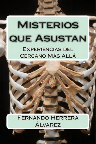Misterios Que Asustan: Experiencias Del Cercano Mãâ¡s Allãâ¡: Experiencias Del Cercano Más Allá, De Herrera Alvarez, Fernando., Vol. 1. Editorial Createspace, Tapa Blanda En Español