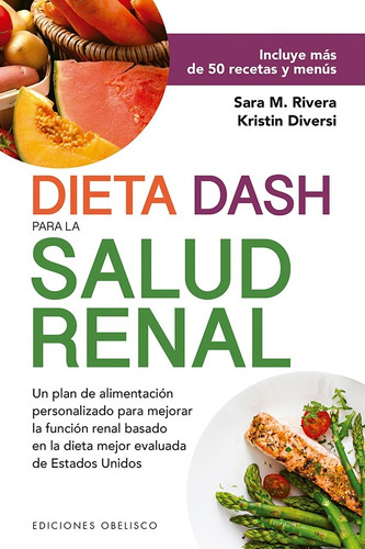 Dieta dash para la salud renal: Incluye más de 50 recetas y menús. Un plan de alimentación personalizado para mejora la función renal basado en la dieta mejor evaluada de Estados Unidos, de Monk Rivera, Sara. Editorial Ediciones Obelisco, tapa blanda en español, 2020