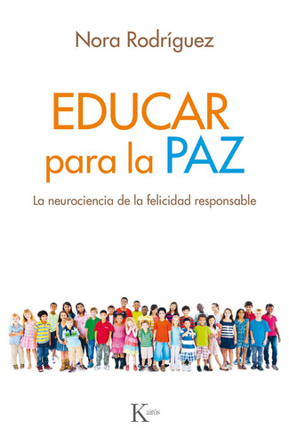 Educar para la paz: La neurociencia de la felicidad responsable, de Rodríguez, Nora. Editorial Kairos, tapa blanda en español, 2019
