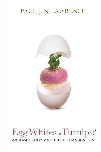 Egg Whites Or Turnips?: Archaeology And Bible Translation, De Paul J N Lawrence., Vol. 1. Editorial Wipf & Stock Publishers, Tapa Blanda En Inglés