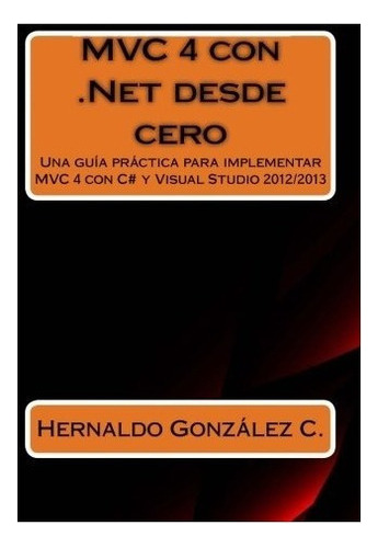 Libro : Mvc 4 Con .net Desde Cero: Guia Practica Para Imp. 