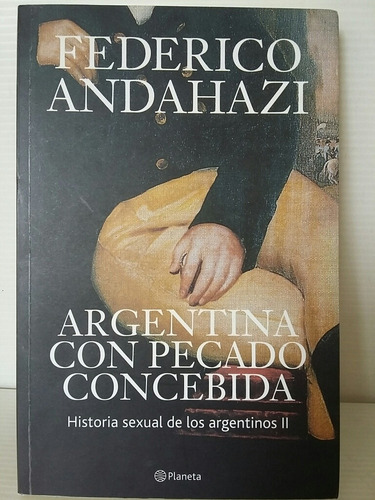 Argentina Con Pecado Concebida. Federico Andahazi. 