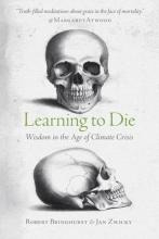 Learning To Die : Wisdom In The Age Of Climate Crisis - R...