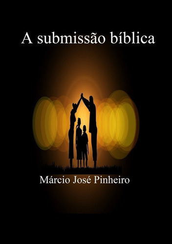 A Submissão Bíblica, De Márcio José Pinheiro. Série Não Aplicável, Vol. 1. Editora Clube De Autores, Capa Mole, Edição 1 Em Português, 2019