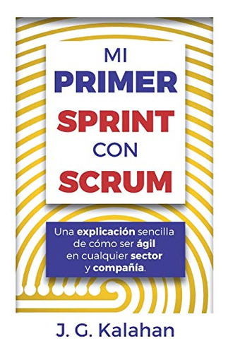 Mi Primer Sprint Con Scrum: Una Explicacion Sencilla De Como