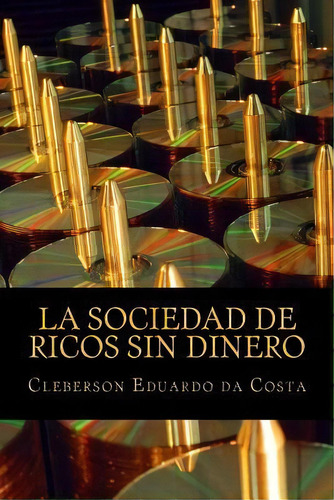 La Sociedad De Ricos Sin Dinero, De Cleberson Eduardo Da Costa. Editorial Createspace Independent Publishing Platform, Tapa Blanda En Español