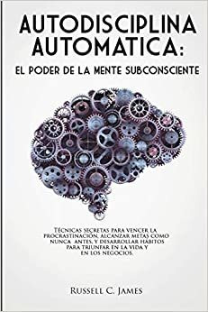 Autodisciplina Automtica: El Poder De La Mente Subconsciente
