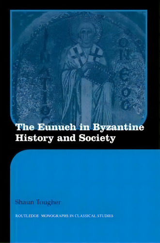 The Eunuch In Byzantine History And Society, De Dr. Shaun Tougher. Editorial Taylor Francis Ltd, Tapa Blanda En Inglés