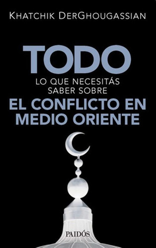 Todo Lo Que Necesitas Saber Sobre El Conflicto En Medio Orie, De Derghougassian, Khatchik. Editorial Paidós En Español