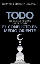 Comprar Todo Lo Que Necesitas Saber Sobre El Conflicto En Medio Orie, De Derghougassian, Khatchik. Editorial Paidós En Español