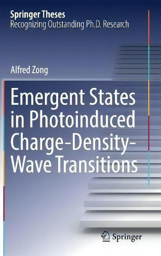 Emergent States In Photoinduced Charge-density-wave Transitions, De Alfred Zong. Springer Theses, Vol. 1. Editorial Springer Nature Switzerland Ag, Tapa Dura En Inglés