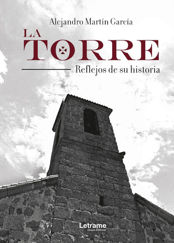 La Torre. Reflejos de su historia, de Alejandro Martín García. Editorial Letrame, tapa blanda en español, 2018